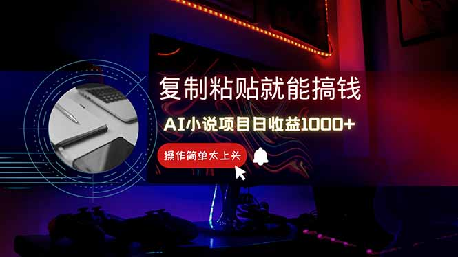 AI写小说日赚1000+，0基础也能操作，副业新手闭眼跟做！-轻创副业圈
