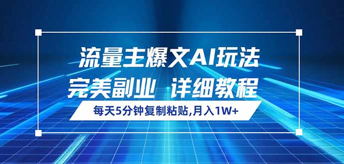 流量主爆文AI玩法，每天5分钟复制粘贴，完美副业，月入1W+-轻创副业圈