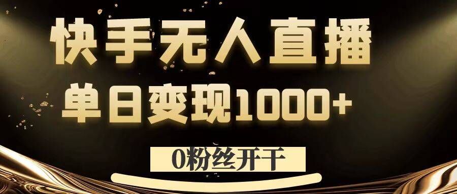 0粉丝开干，快手无人直播，单日变现1k+【揭秘】-轻创副业圈