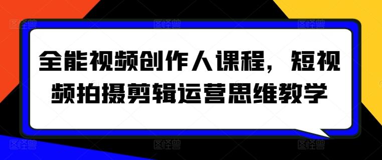 全能视频创作人课程，短视频拍摄剪辑运营思维教学-轻创副业圈