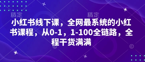 小红书线下课，全网最系统的小红书课程，从0-1，1-100全链路，全程干货满满-轻创副业圈