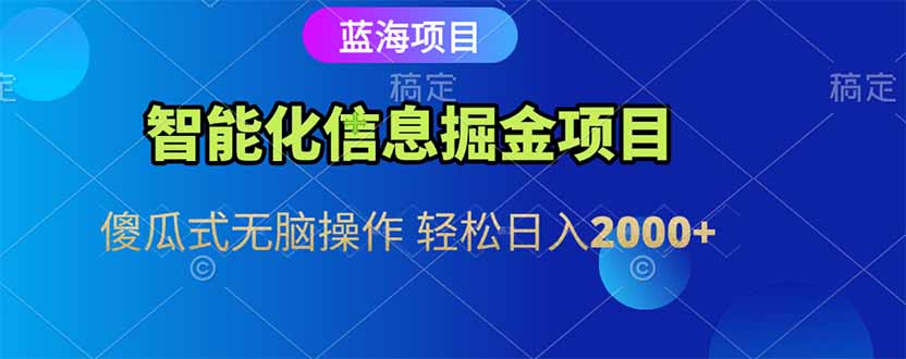 智能化信息蓝海掘金项目 傻瓜式无脑操作 轻松日入2000+-轻创副业圈