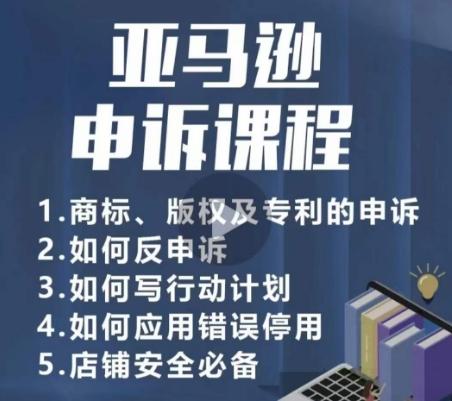 亚马逊申诉实操课，​商标、版权及专利的申诉，店铺安全必备-轻创副业圈