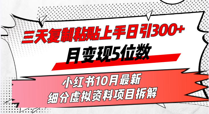 三天复制粘贴上手日引300+月变现5位数小红书10月最新 细分虚拟资料项目…-轻创副业圈