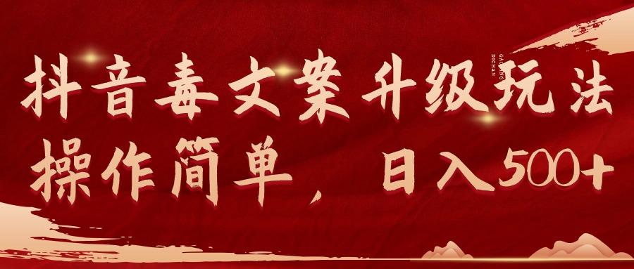 (9655期)抖音毒文案升级玩法，操作简单，日入500+-轻创副业圈
