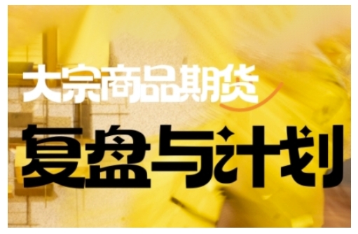 倍增计划·大宗商品期货复盘与计划，掌握在复杂多变的市场中做出明智的交易决策-轻创副业圈