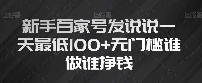 新手百家号发说说一天最低100+无门槛谁做谁挣钱-轻创副业圈