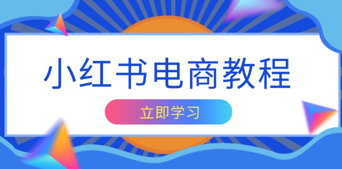 小红书电商教程，掌握帐号定位与内容创作技巧，打造爆款，实现商业变现-轻创副业圈