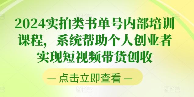 2024实拍类书单号内部培训课程，系统帮助个人创业者实现短视频带货创收-轻创副业圈