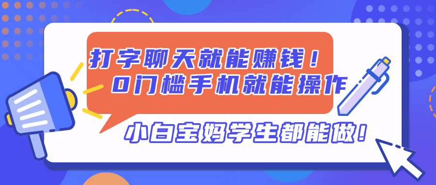 打字聊天就能赚钱！0门槛手机就能操作，小白宝妈学生都能做!-轻创副业圈