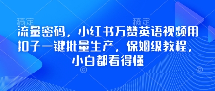 流量密码，小红书万赞英语视频用扣子一键批量生产，保姆级教程，小白都看得懂-轻创副业圈