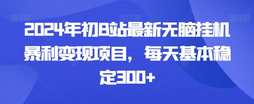 2024年初B站最新无脑挂机暴利变现项目，每天基本稳定300+-轻创副业圈