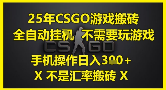 25年CSGO游戏搬砖，全自动运行，不需要玩游戏，手机操作日入3张(不是汇率搬砖)【揭秘】-轻创副业圈