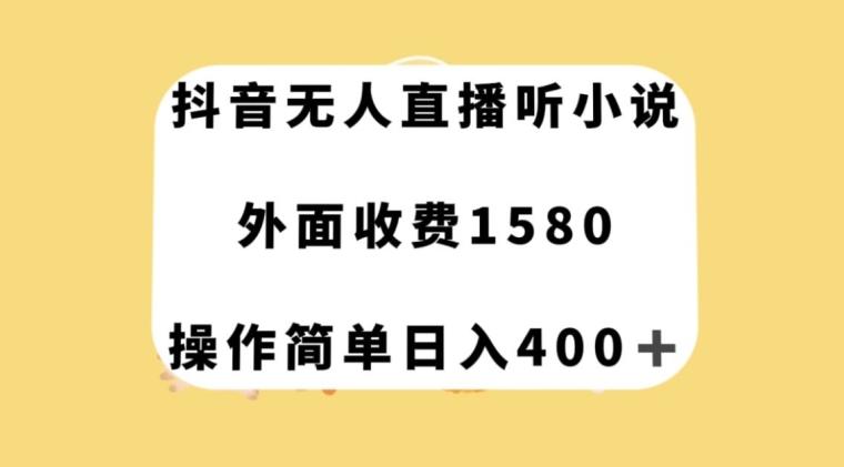 抖音无人直播听小说，外面收费1580，操作简单日入400+【揭秘】-轻创副业圈