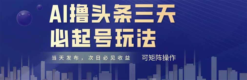 AI撸头条三天必起号，纯原创情感故事，每天搬砖十分钟，小白复制粘贴月…-轻创副业圈