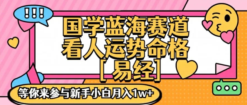 国学蓝海赋能赛道，零基础学习，手把手教学独一份新手小白月入1W+【揭秘】-轻创副业圈