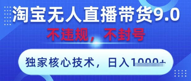 淘宝无人直播带货9.0 ，独家核心技术，不违规，不封号，操作简单，当天开播，当天见收益，日入数张【揭秘】-轻创副业圈