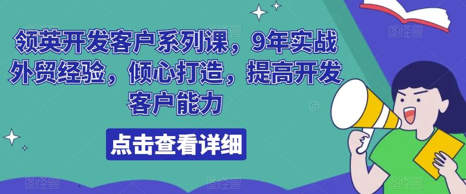 领英开发客户系列课，9年实战外贸经验，倾心打造，提高开发客户能力-轻创副业圈