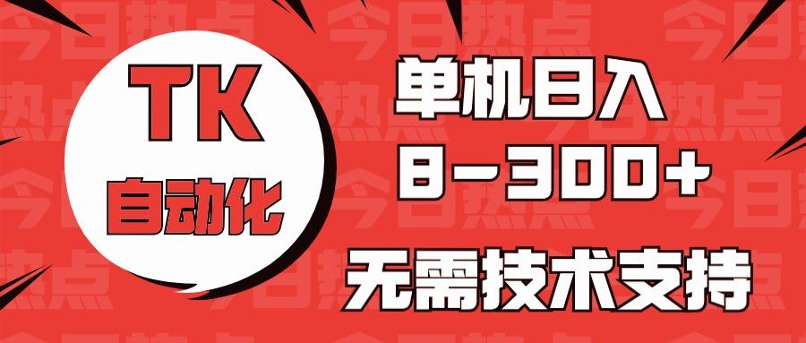 海外手机版TK自动化，单机收益8~300+，无需技术支持，新手小白均可操作-轻创副业圈