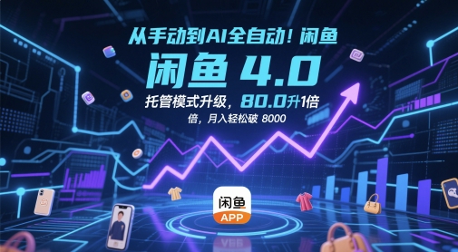 从手动到AI全自动！闲鱼4.0托管模式升级，效率提升10 倍，月入轻松破 8k【揭秘】-轻创副业圈
