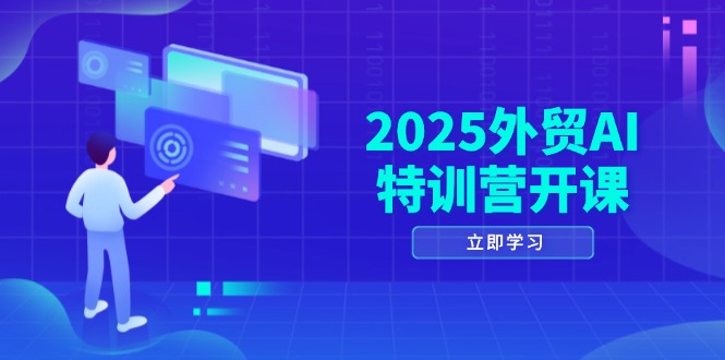 2025外贸AI特训营开课：涵盖品牌选品/AI建站/主动/被动获客/社媒开发/等等-轻创副业圈