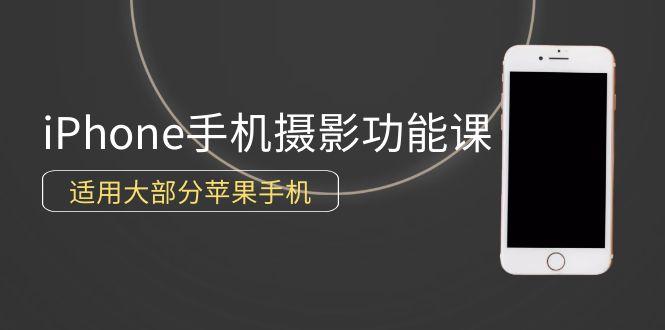 (9969期)0基础带你玩转iPhone手机摄影功能，适用大部分苹果手机(12节视频课)-轻创副业圈