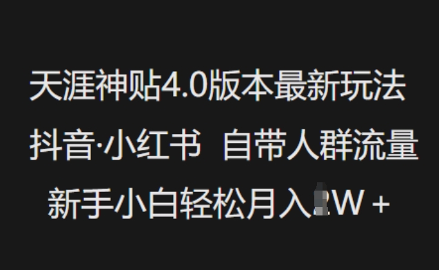 天涯神贴4.0版本最新玩法，抖音·小红书自带人群流量，新手小白轻松月入过W-轻创副业圈