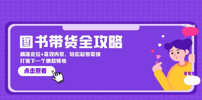 图书带货全攻略：精准定位+高效内容，轻松起号变现 打造下一个爆款账号-轻创副业圈