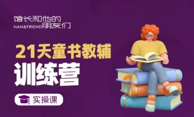 21天童书教辅训练营，短视频起号到变现实操课-轻创副业圈