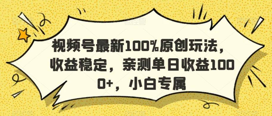 视频号最新100%原创玩法，收益稳定，亲测单日收益1000+，小白专属【揭秘】-轻创副业圈