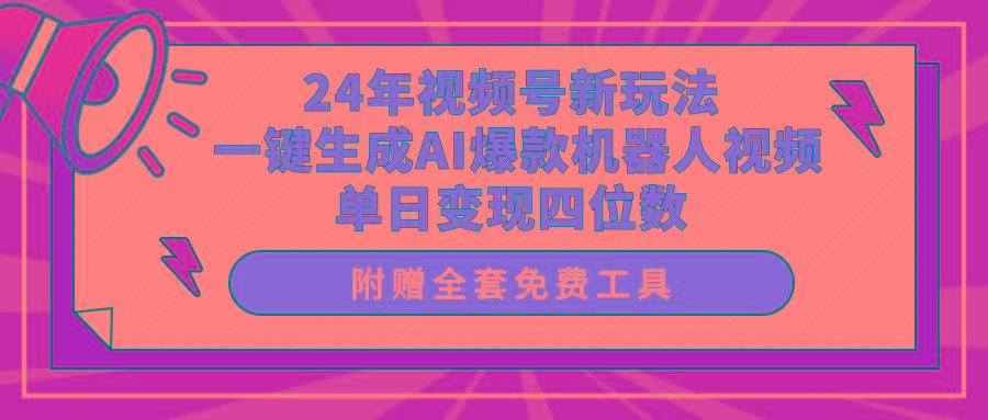 (10024期)24年视频号新玩法 一键生成AI爆款机器人视频，单日轻松变现四位数-轻创副业圈