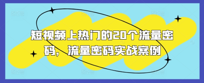 短视频上热门的20个流量密码，流量密码实战案例-轻创副业圈