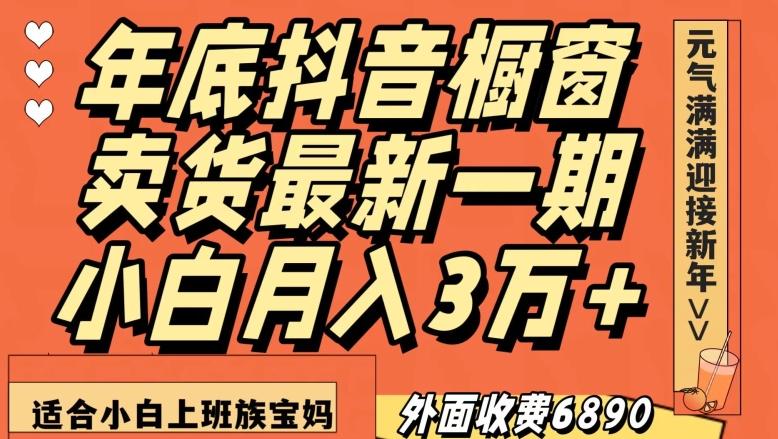 外面收费6890元年底抖音橱窗卖货最新一期，小白月入3万，适合小白上班族宝妈【揭秘】-轻创副业圈