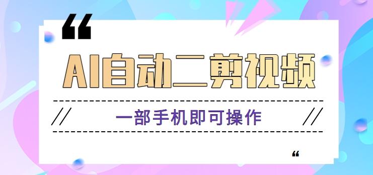 AI自动二剪视频，一部手机即可操作，原创性高！【视频教程+软件】-轻创副业圈