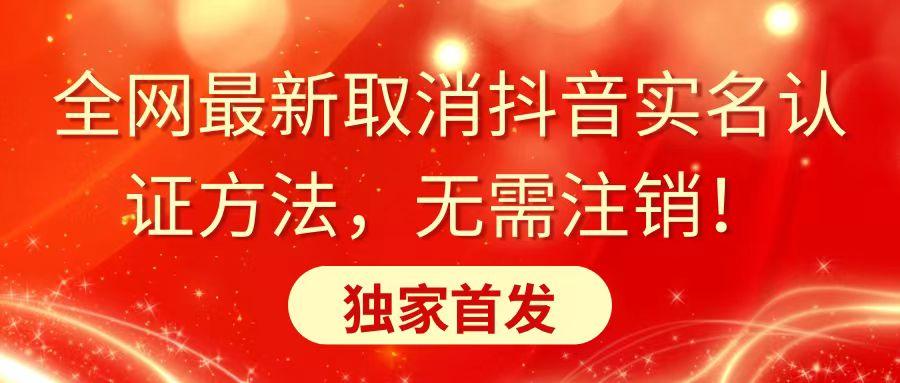 全网最新取消抖音实名认证方法，无需注销，独家首发-轻创副业圈