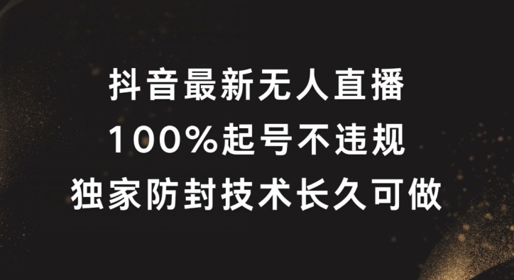抖音最新无人直播，100%起号，独家防封技术长久可做【揭秘】-轻创副业圈
