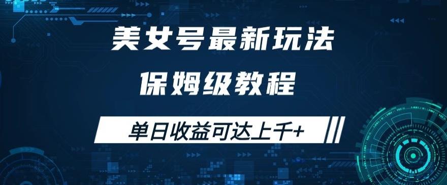 美女号最新掘金玩法，保姆级别教程，简单操作实现暴力变现，单日收益可达上千+【揭秘】-轻创副业圈