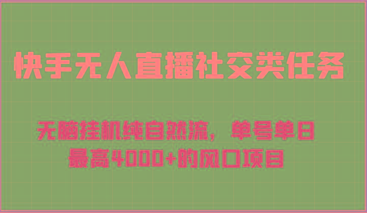 快手无人直播社交类任务：无脑挂机纯自然流，单号单日最高4000+的风口项目-轻创副业圈