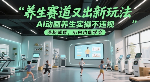 养生赛道又出新玩法，AI动画养生实操不违规，涨粉贼猛，小白也能学会-轻创副业圈
