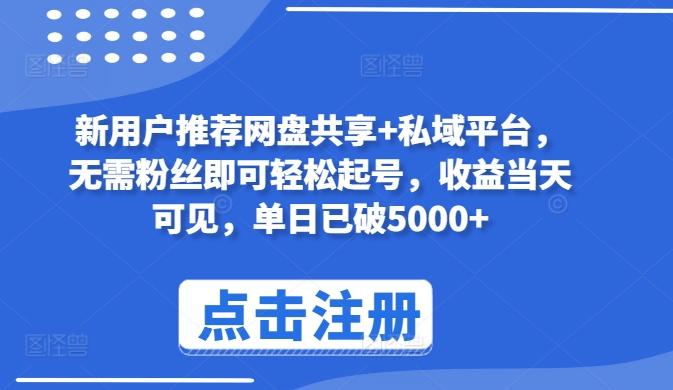 新用户推荐网盘共享+私域平台，无需粉丝即可轻松起号，收益当天可见，单日已破5000+【揭秘】-轻创副业圈