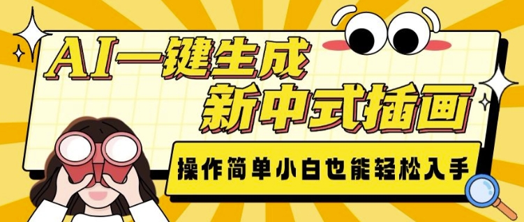 AI一键生成新中式插画， 操作简单，小白也能轻松入手-轻创副业圈