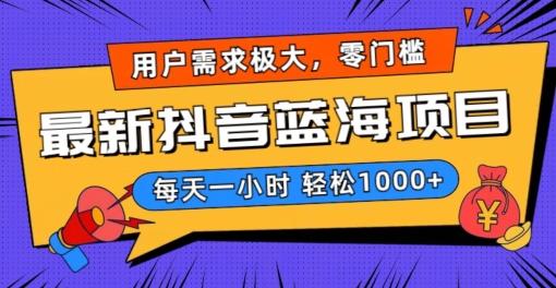 最新抖音带货蓝海项目，用户需求极大！每天一小时轻松1000+，零门槛零投入【揭秘】-轻创副业圈