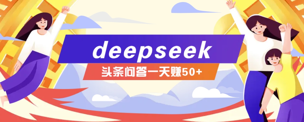 利用deepseek操作今日头条问答图文玩法，新手也能轻松上手，日收益50+-轻创副业圈
