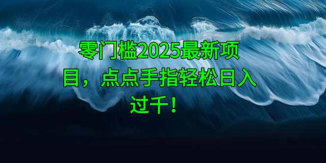 零门槛2025最新项目，点点手指轻松日入过千！-轻创副业圈