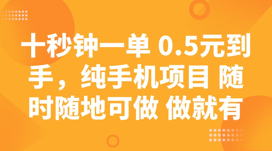 十秒钟一单 0.5元到手，纯手机项目 随时随地可做 做就有-轻创副业圈