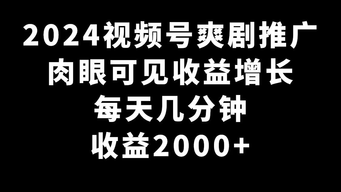 2024视频号爽剧推广，肉眼可见的收益增长，每天几分钟收益2000+-轻创副业圈