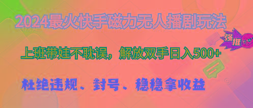 2024最火快手磁力无人播剧玩法，解放双手日入500+-轻创副业圈