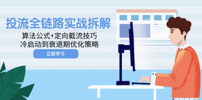 投流全链路实战拆解：算法公式+定向截流技巧，冷启动到衰退期优化策略-轻创副业圈