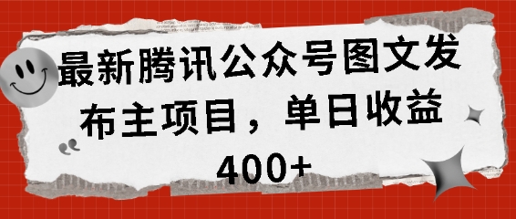 最新腾讯公众号图文发布项目，单日收益400+【揭秘】-轻创副业圈