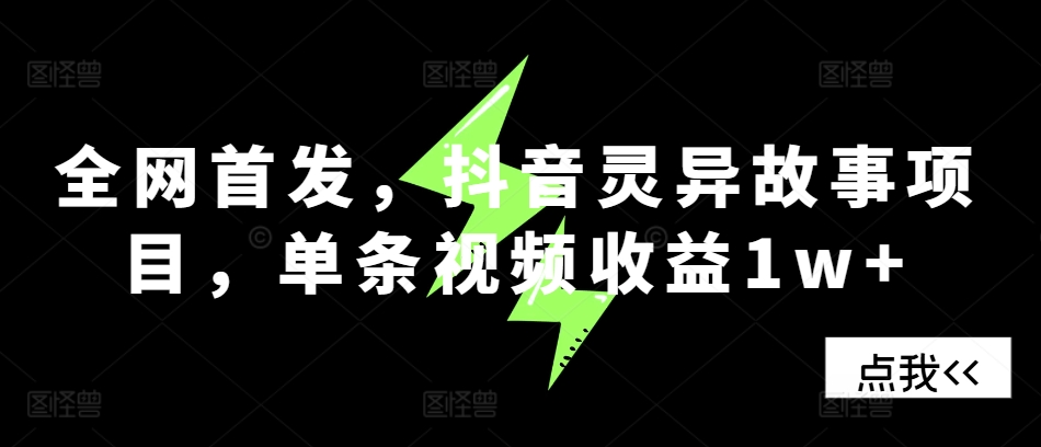 全网首发，抖音灵异故事项目，单条视频收益1w+-轻创副业圈